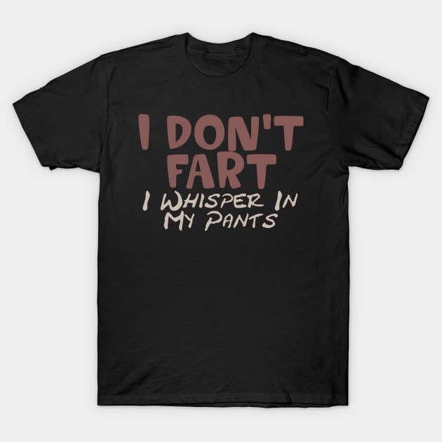 I Don't Fart. I Whisper In My Pants T-Shirt by pako-valor